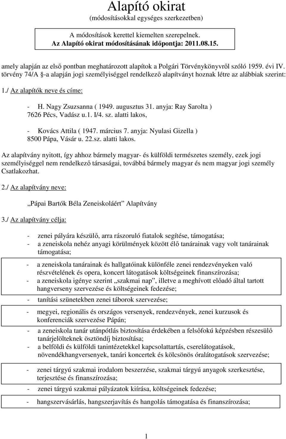 törvény 74/A -a alapján jogi személyiséggel rendelkező alapítványt hoznak létre az alábbiak szerint: 1./ Az alapítók neve és címe: - H. Nagy Zsuzsanna ( 1949. augusztus 31.