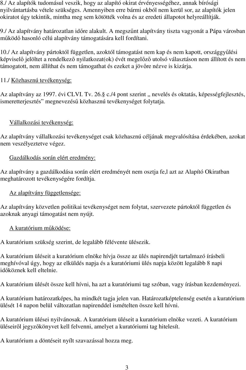 A megszűnt alapítvány tiszta vagyonát a Pápa városban működő hasonló célú alapítvány támogatására kell fordítani. 10.