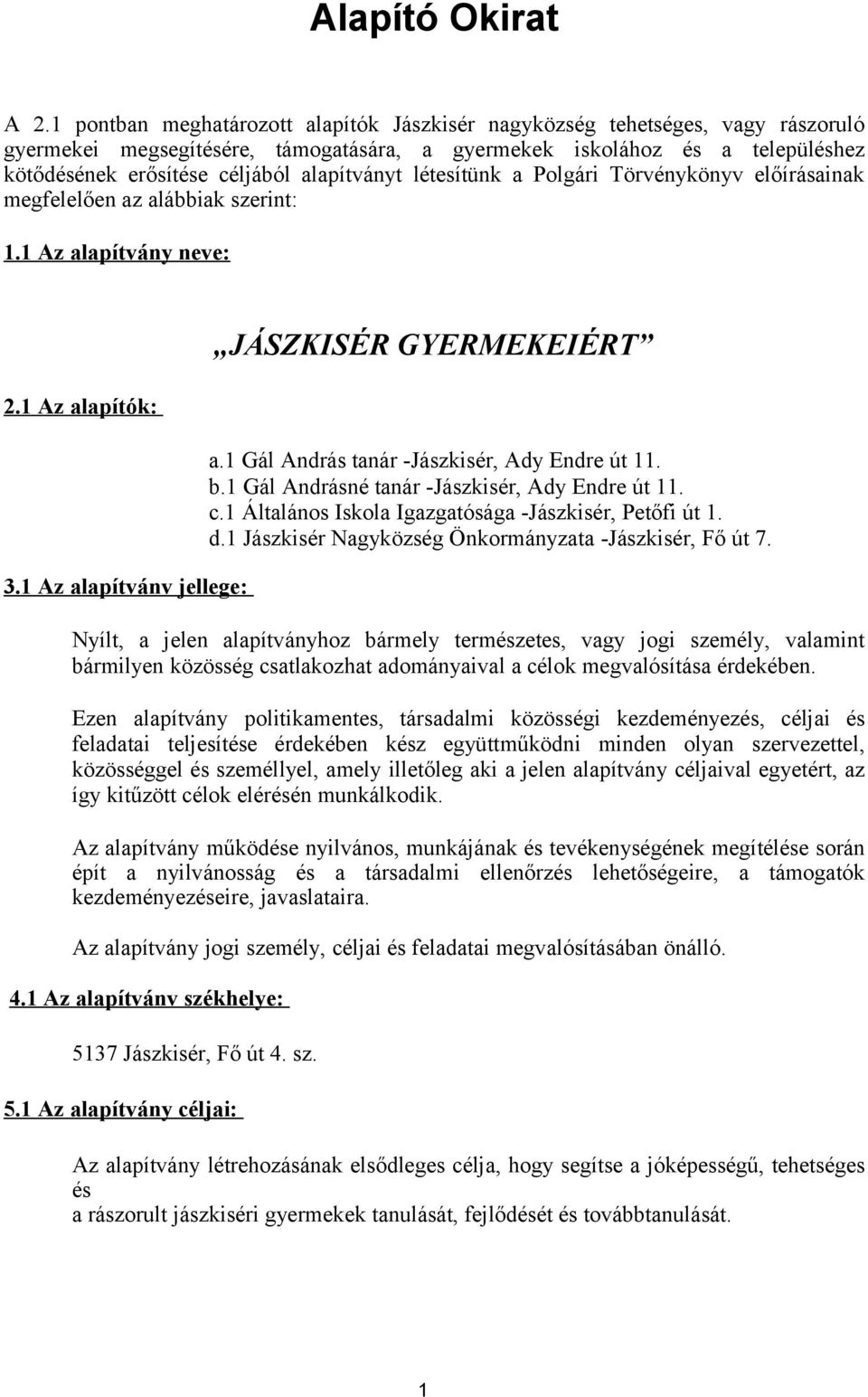 alapítványt létesítünk a Polgári Törvénykönyv előírásainak megfelelően az alábbiak szerint: 1.1 Az alapítvány neve: 2.1 Az alapítók: 3.1 Az alapítvánv jellege: JÁSZKISÉR GYERMEKEIÉRT a.
