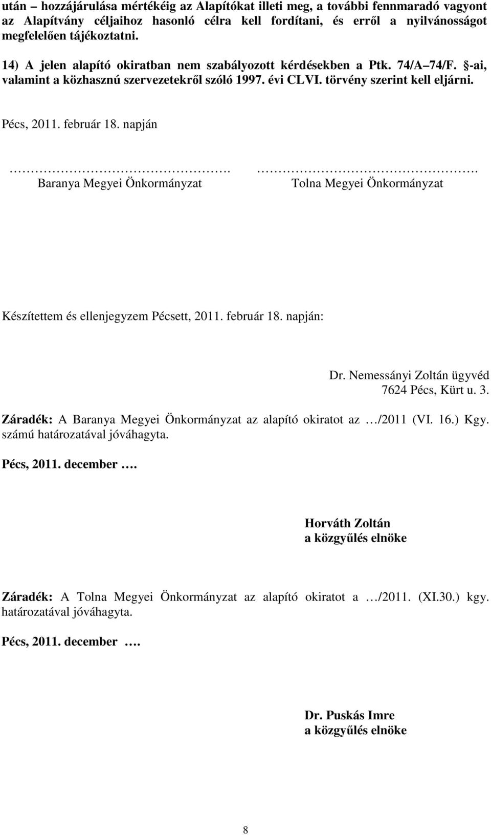 napján. Baranya Megyei Önkormányzat. Tolna Megyei Önkormányzat Készítettem és ellenjegyzem Pécsett, 2011. február 18. napján: Dr. Nemessányi Zoltán ügyvéd 7624 Pécs, Kürt u. 3.