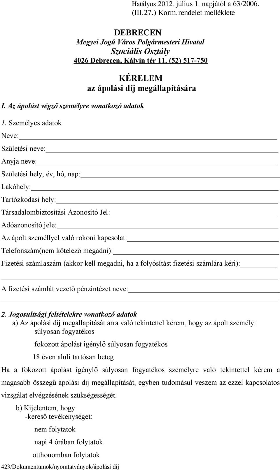 Személyes adatok Neve: Születési neve: Anyja neve: Születési hely, év, hó, nap: Lakóhely: Társadalombiztosítási Azonosító Jel: Adóazonosító jele: Az ápolt személlyel való rokoni kapcsolat: