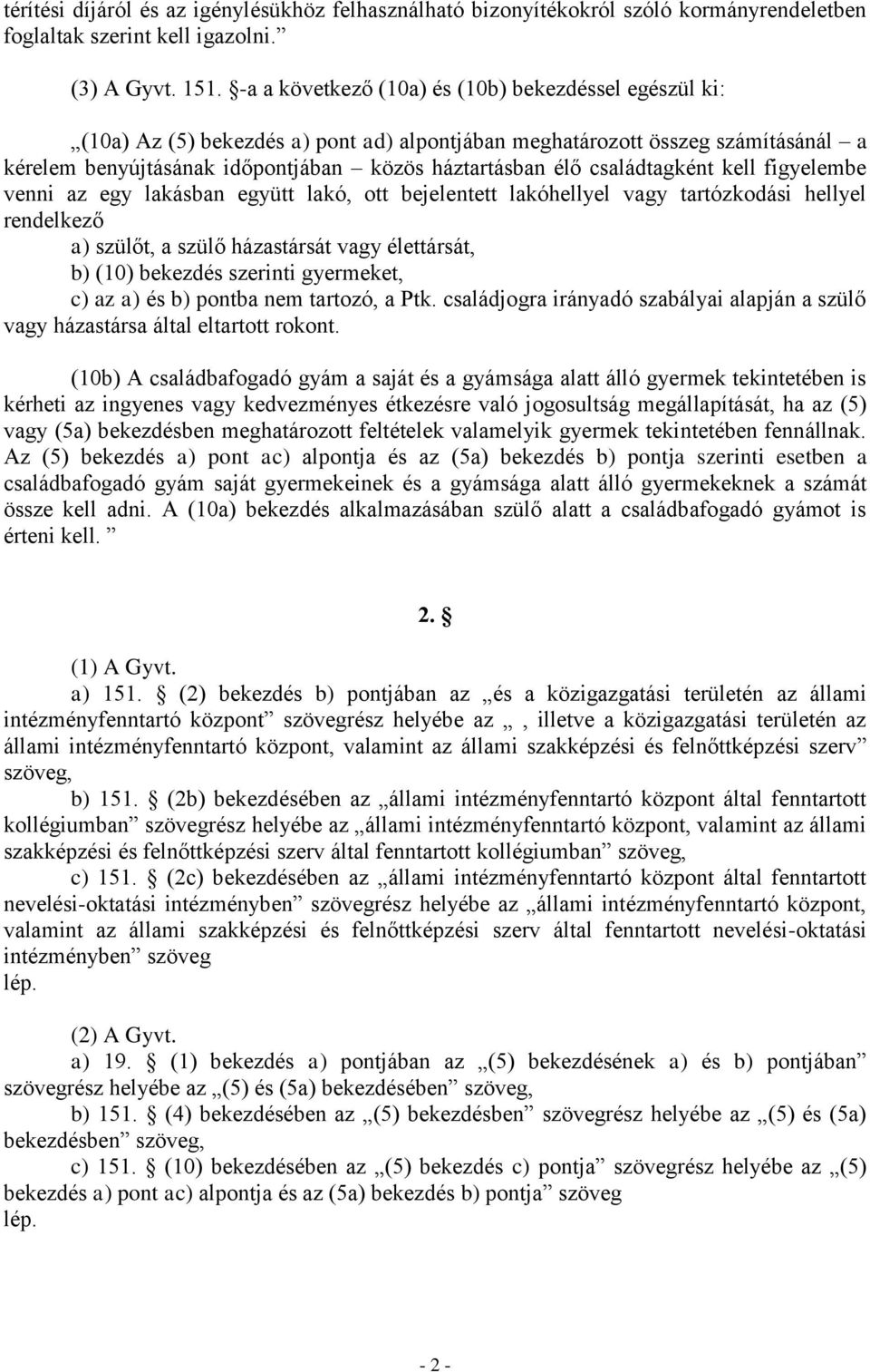 családtagként kell figyelembe venni az egy lakásban együtt lakó, ott bejelentett lakóhellyel vagy tartózkodási hellyel rendelkező a) szülőt, a szülő házastársát vagy élettársát, b) (10) bekezdés