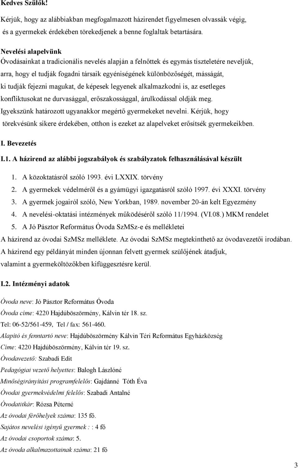 fejezni magukat, de képesek legyenek alkalmazkodni is, az esetleges konfliktusokat ne durvasággal, erőszakossággal, árulkodással oldják meg.