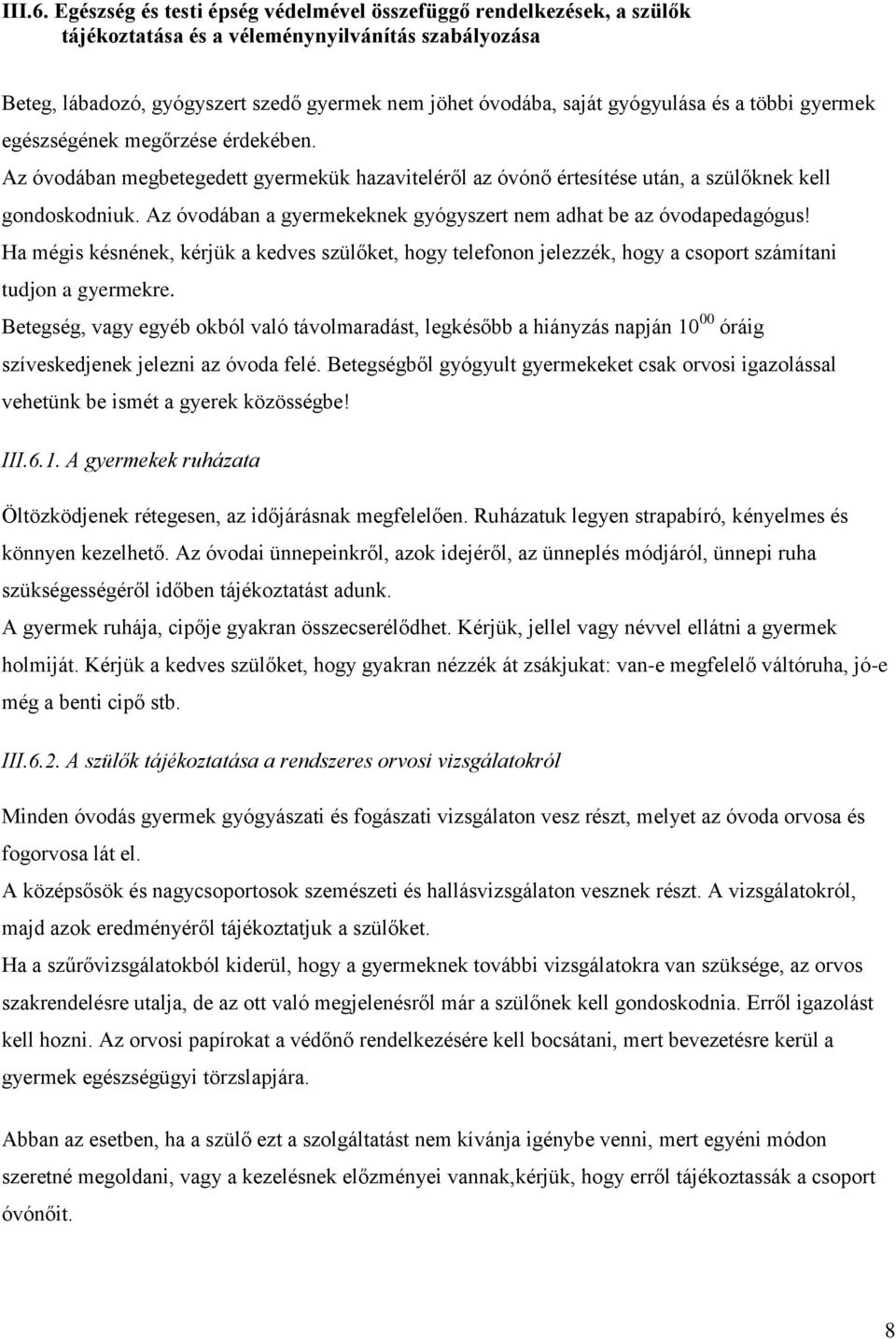 és a többi gyermek egészségének megőrzése érdekében. Az óvodában megbetegedett gyermekük hazaviteléről az óvónő értesítése után, a szülőknek kell gondoskodniuk.