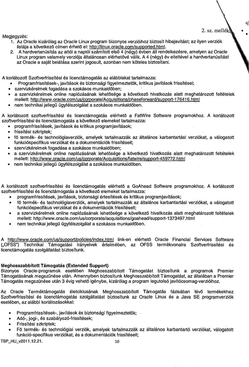 A 4 (negy) ev elteltevel a hardvertanlisitast az Oracle a sajat belatasa szerint jogosult, azonban nem koteles biztositani.