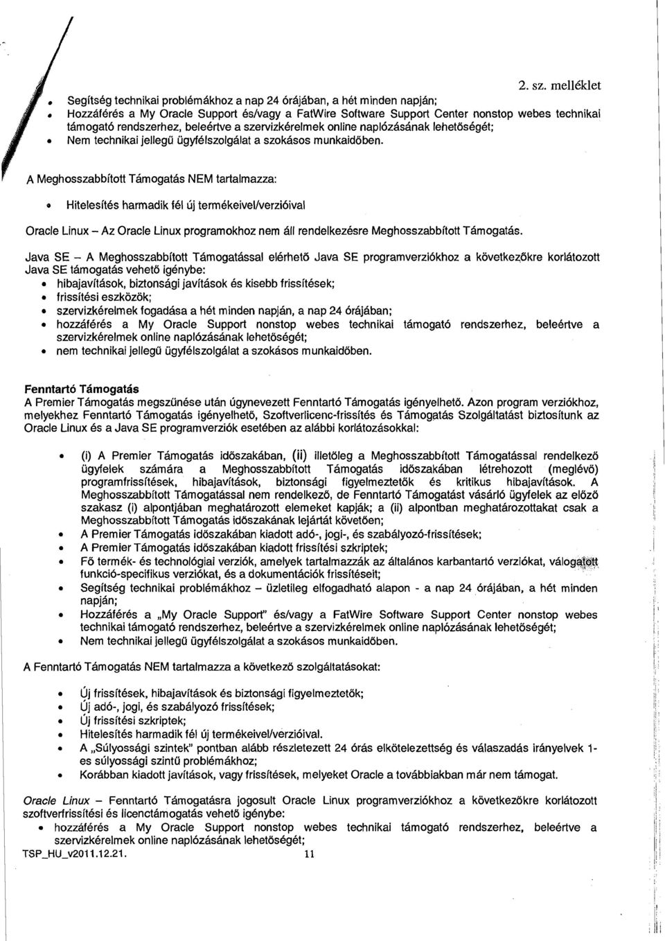 rendszerhez, beleertve a szervizkerelmek online naplozasanak lehetbseget; Nem technikai jellegu ugyfelszolgalat a szokasos munkaidoben.