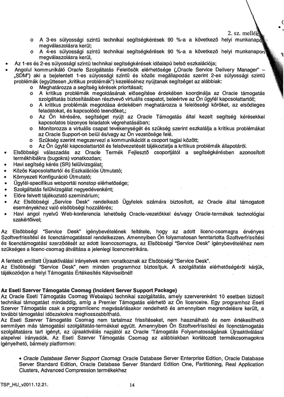 munkanapo megvalaszolasra kerul, Az 1 -es es 2-es slilyossagi szintu technikai segitsegkeresek idoalapu belso eszkalacioja; Angolul kommunikalo Oracle Szolgaltatas FelelUsok elerhetosege (,,Oracle