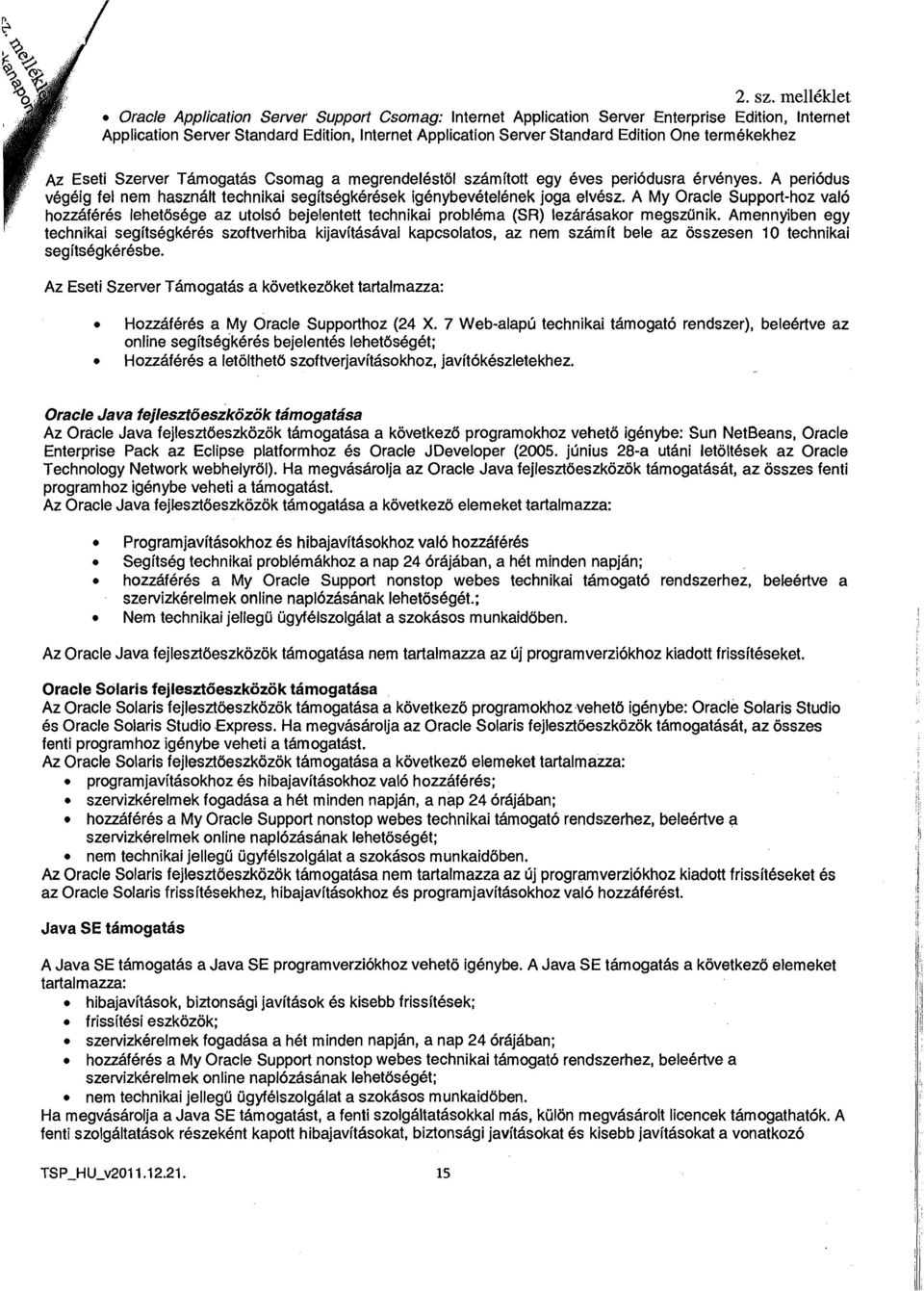 termekekhez ' Az Eseti Szerver Tamogatas Csomag a megrendelestol szamitott egy eves periodusra ervenyes. A periodus vegeig fel nern hasznalt technikai segitsegkeresek igenybevetelenek joga elvesz.