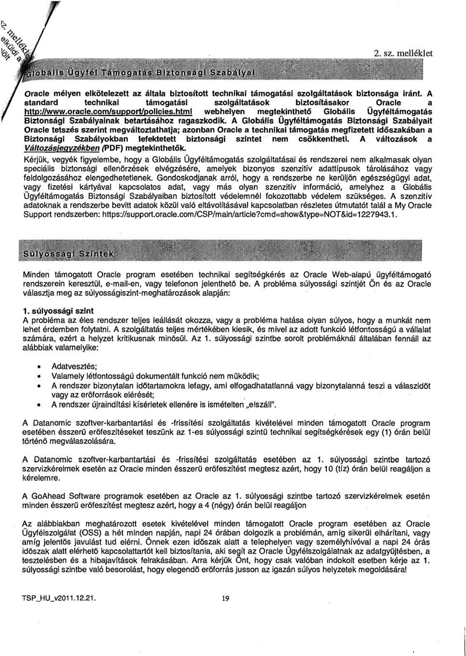 A Globalis ijgyfeltamogatas Biztonsagi Szabalyait Oracle tetszes szerint megvaltoztathatja; azonban Oracle a technikai tamogatas megfizetett iddszakaban a Biztonsagi Szabalyokban lefektetett