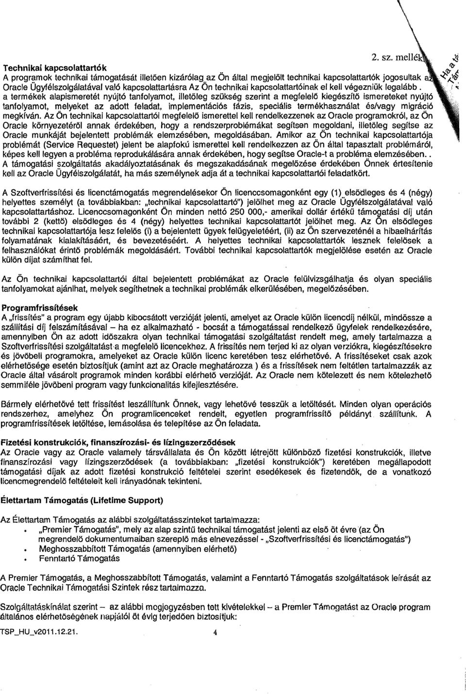 a termekek alapismeretet nyujto tanfolyamot, illetoleg szukseg szerint a megfeleld kiegeszitd ismereteket nyujto tanfolyamot, melyeket az adott feladat, implementacios fazis, specialis