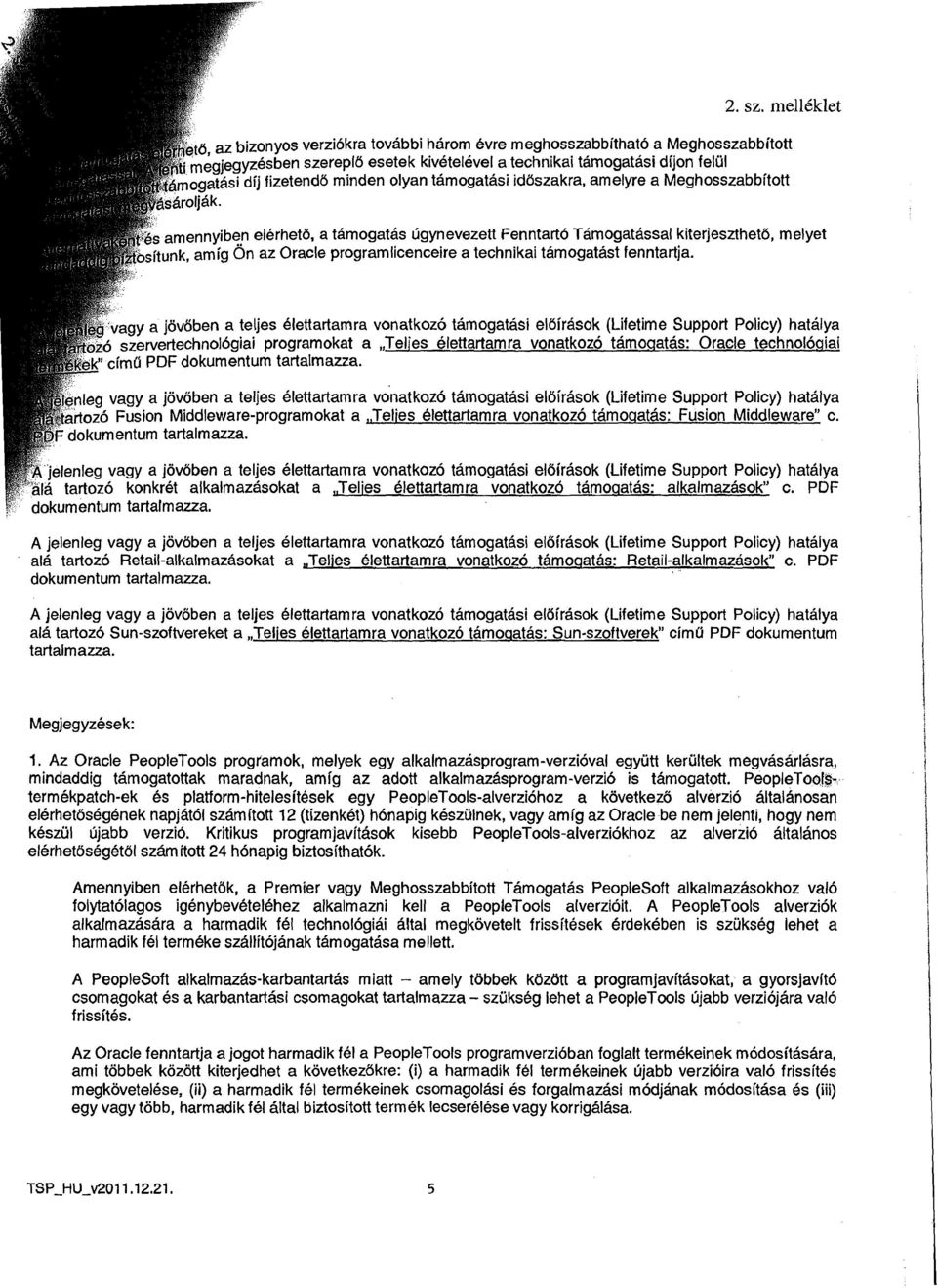 idoszakra, amelyre a Meghosszabbitott tes amennyiben elerhetd, a tamogatas ljgynevezett Fenntarto Tamogatassal kiterjesztheto, melyet situnk, amig On az Oracle programlicenceire a technikai