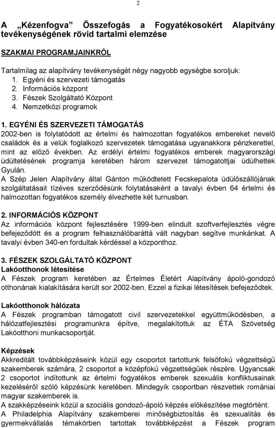 EGYÉNI ÉS SZERVEZETI TÁMOGATÁS 2002-ben is folytatódott az értelmi és halmozottan fogyatékos embereket nevelő családok és a velük foglalkozó szervezetek támogatása ugyanakkora pénzkerettel, mint az