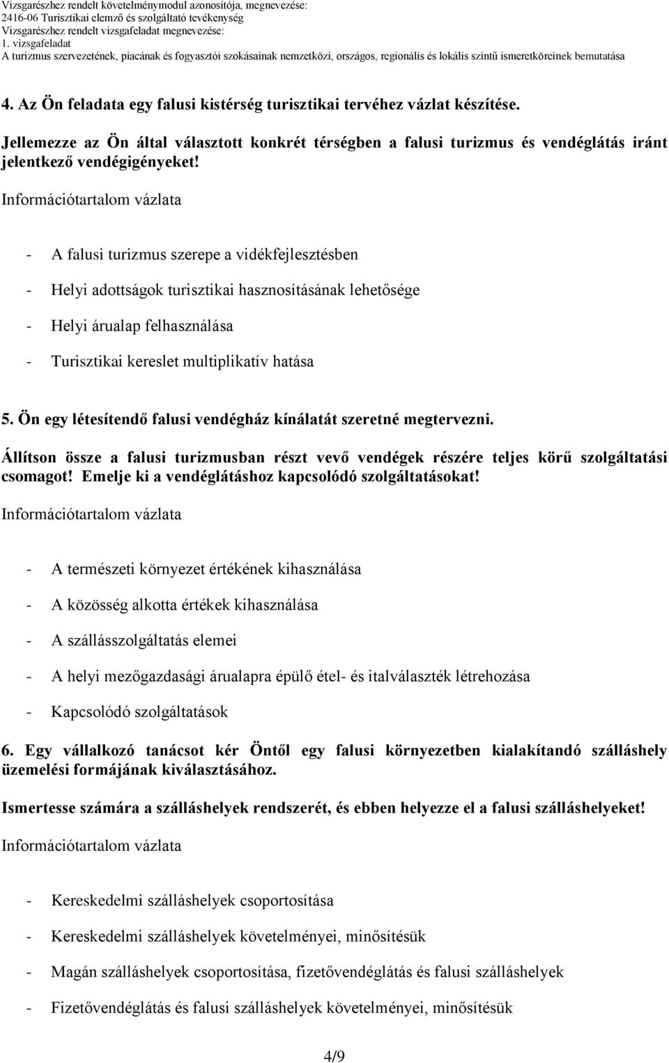 Ön egy létesítendő falusi vendégház kínálatát szeretné megtervezni. Állítson össze a falusi turizmusban részt vevő vendégek részére teljes körű szolgáltatási csomagot!