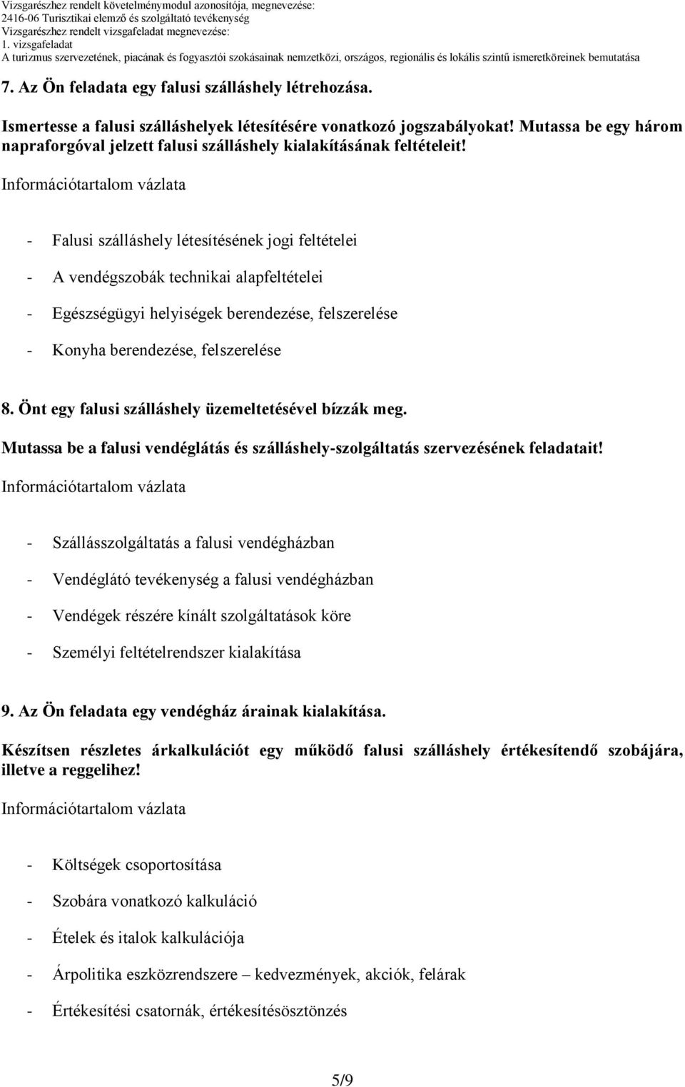 - Falusi szálláshely létesítésének jogi feltételei - A vendégszobák technikai alapfeltételei - Egészségügyi helyiségek berendezése, felszerelése - Konyha berendezése, felszerelése 8.