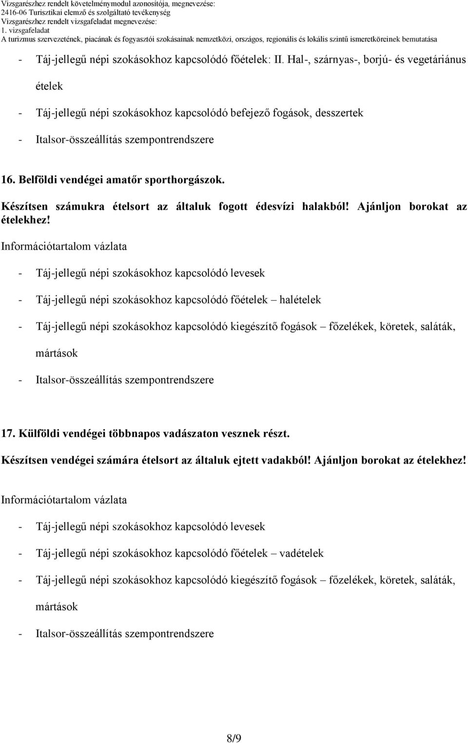 Belföldi vendégei amatőr sporthorgászok. Készítsen számukra ételsort az általuk fogott édesvízi halakból! Ajánljon borokat az ételekhez!