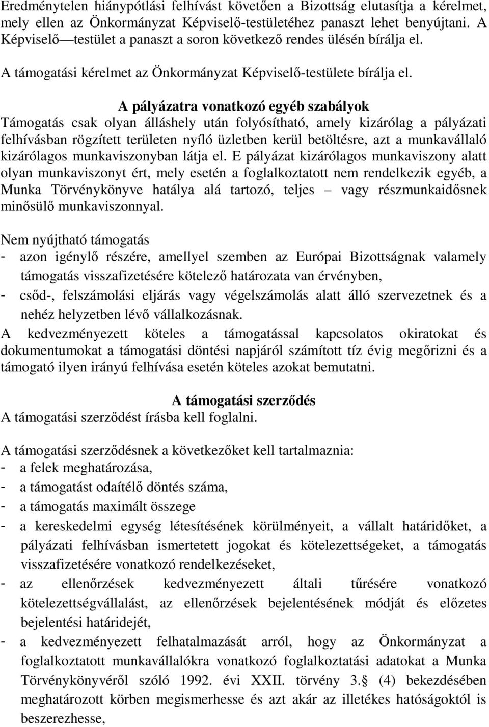 A pályázatra vonatkozó egyéb szabályok Támogatás csak olyan álláshely után folyósítható, amely kizárólag a pályázati felhívásban rögzített területen nyíló üzletben kerül betöltésre, azt a