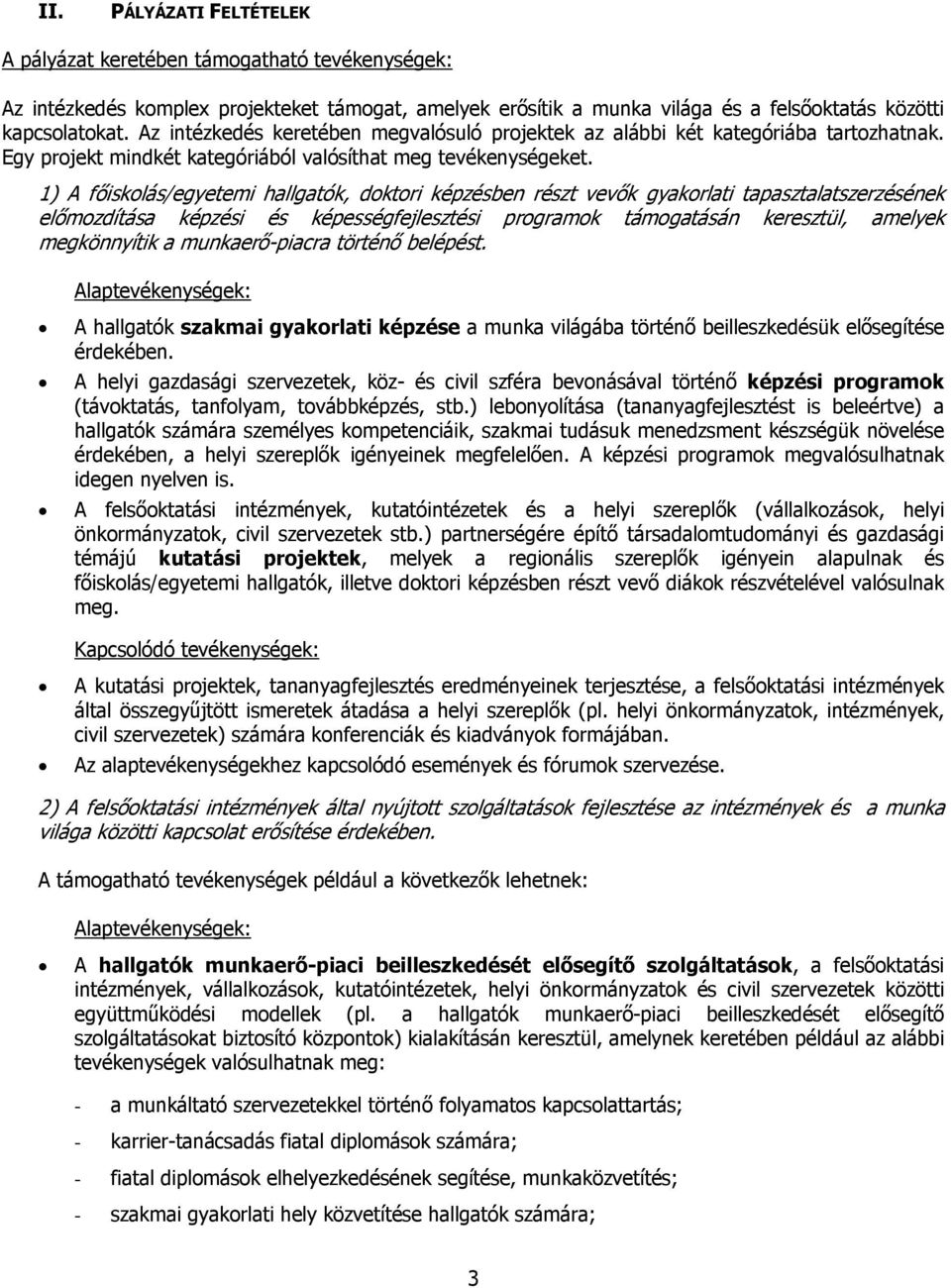 1) A főiskolás/egyetemi hallgatók, doktori képzésben részt vevők gyakorlati tapasztalatszerzésének előmozdítása képzési és képességfejlesztési programok támogatásán keresztül, amelyek megkönnyítik a