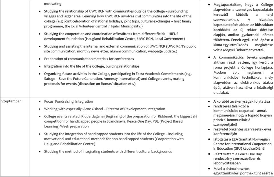 ) Studying the cooperation and coordination of institutes from different fields HIFUS development foundation (Haugland Rehabilitation Centre, UWC RCN, Local Government) Studying and assisting the