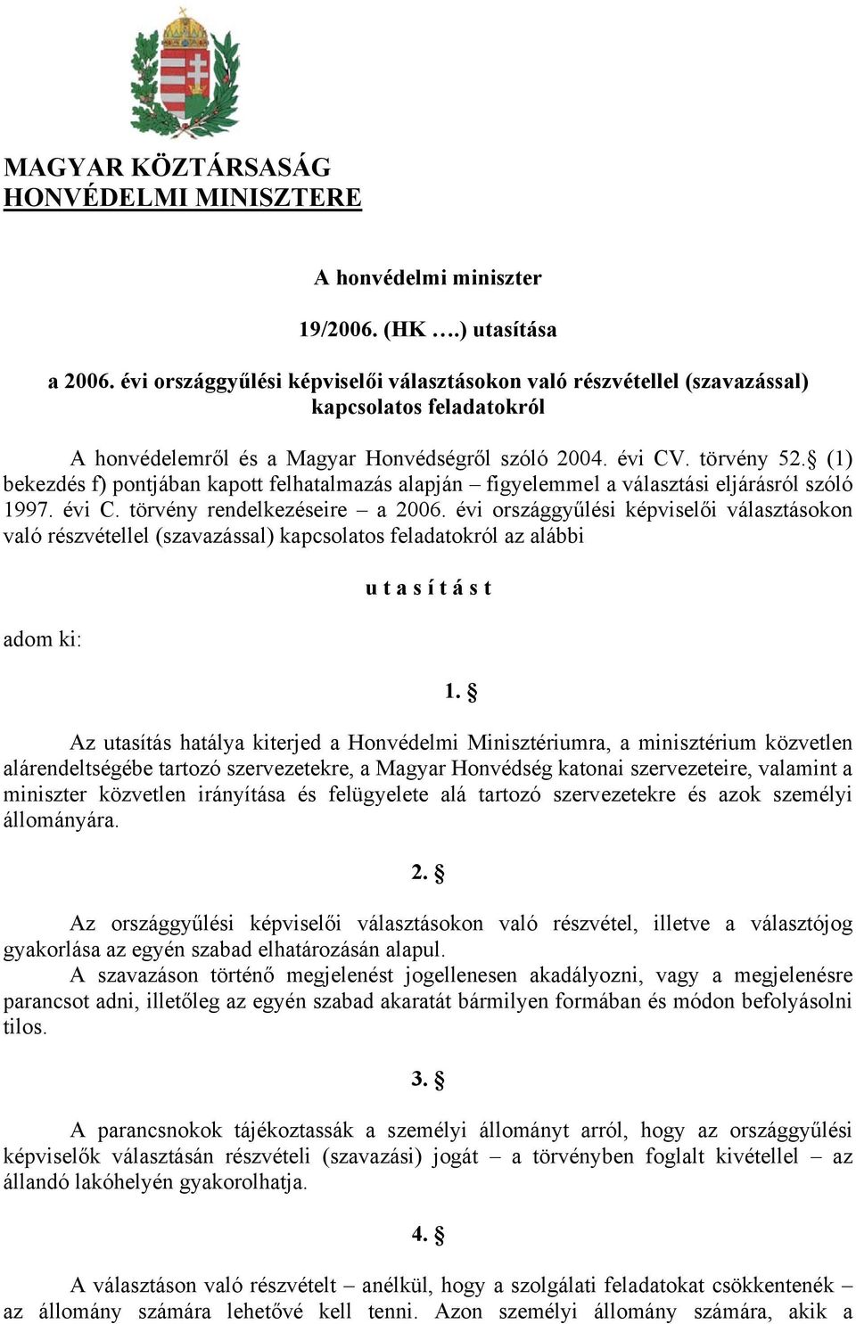 (1) bekezdés f) pontjában kapott felhatalmazás alapján figyelemmel a választási eljárásról szóló 1997. évi C. törvény rendelkezéseire a 2006.