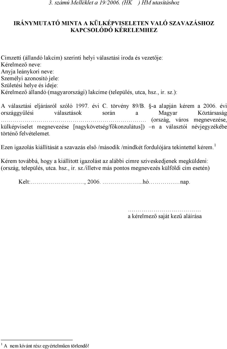 neve: Személyi azonosító jele: Születési helye és ideje: Kérelmező állandó (magyarországi) lakcíme (település, utca, hsz., ir. sz.): A választási eljárásról szóló 1997. évi C. törvény 89/B.