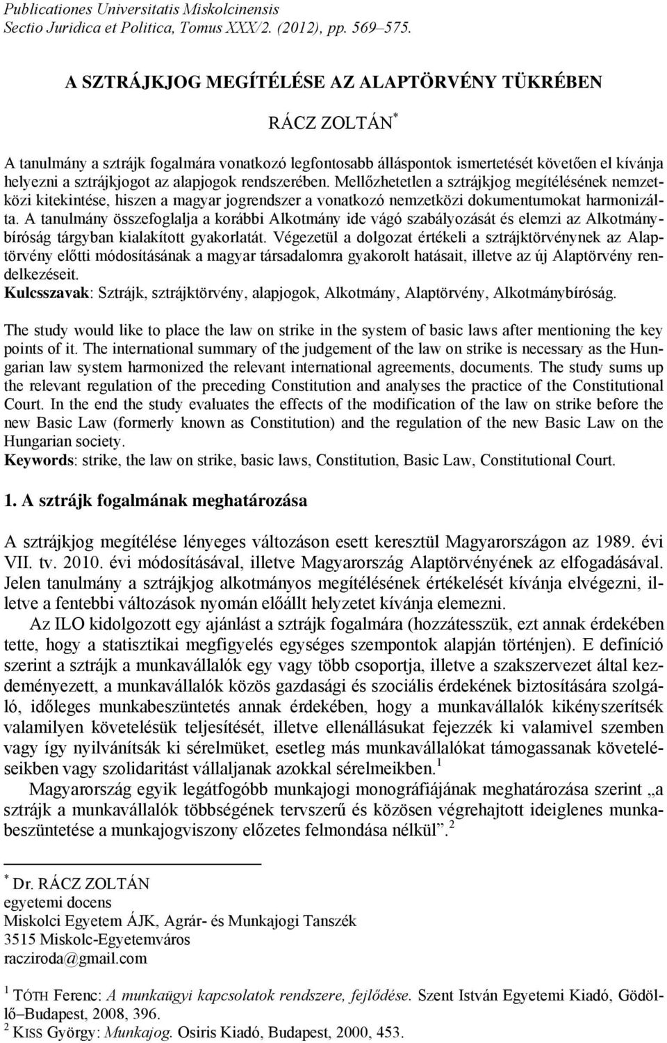 rendszerében. Mellőzhetetlen a sztrájkjog megítélésének nemzetközi kitekintése, hiszen a magyar jogrendszer a vonatkozó nemzetközi dokumentumokat harmonizálta.