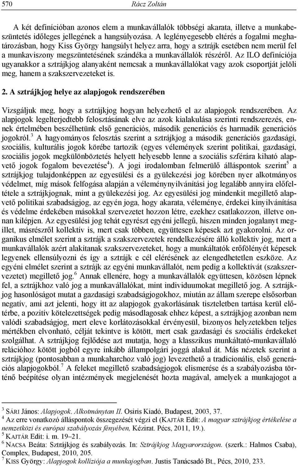 Az ILO definíciója ugyanakkor a sztrájkjog alanyaként nemcsak a munkavállalókat vagy azok csoportját jelöli meg, hanem a szakszervezeteket is. 2.
