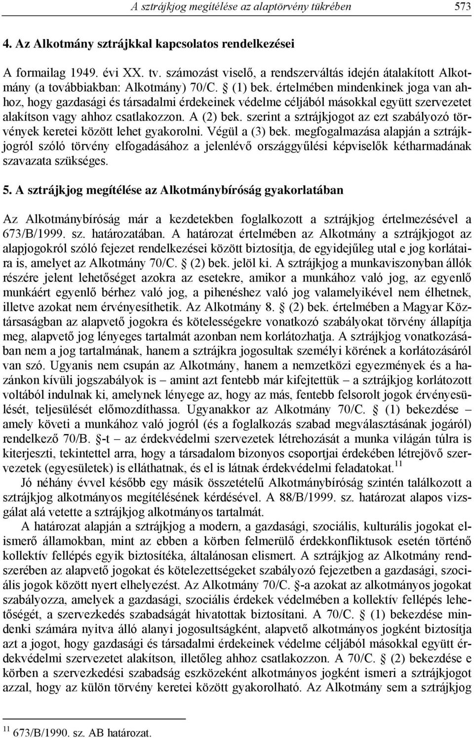 értelmében mindenkinek joga van ahhoz, hogy gazdasági és társadalmi érdekeinek védelme céljából másokkal együtt szervezetet alakítson vagy ahhoz csatlakozzon. A (2) bek.