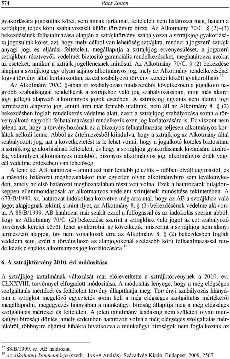 jogi és eljárási feltételeit, megállapítja a sztrájkjog érvényesülését, a jogszerű sztrájkban résztvevők védelmét biztosító garanciális rendelkezéseket, meghatározza azokat az eseteket, amikor a