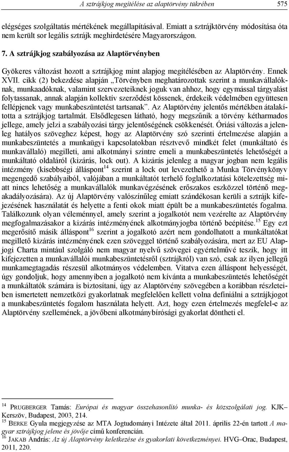 A sztrájkjog szabályozása az Alaptörvényben Gyökeres változást hozott a sztrájkjog mint alapjog megítélésében az Alaptörvény. Ennek XVII.