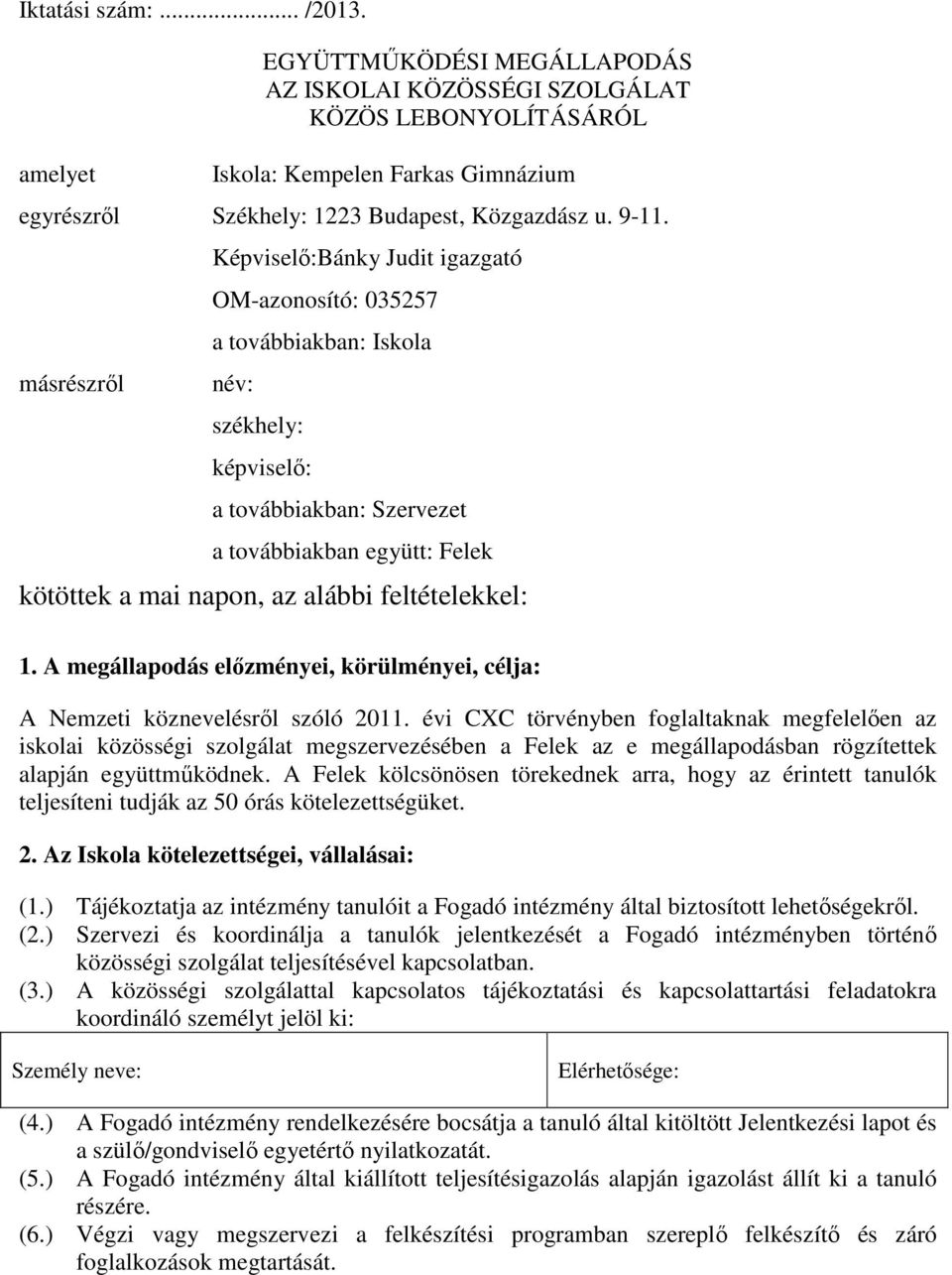 Képviselő:Bánky Judit igazgató OM-azonosító: 035257 a továbbiakban: Iskola név: székhely: képviselő: a továbbiakban: Szervezet a továbbiakban együtt: Felek kötöttek a mai napon, az alábbi