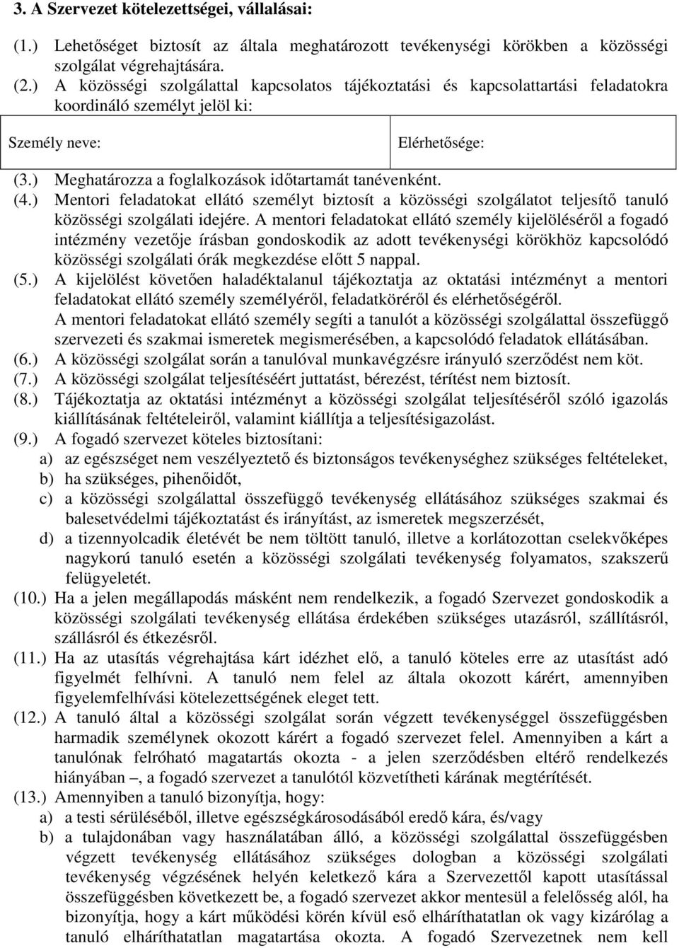 ) Meghatározza a foglalkozások időtartamát tanévenként. (4.) Mentori feladatokat ellátó személyt biztosít a közösségi szolgálatot teljesítő tanuló közösségi szolgálati idejére.