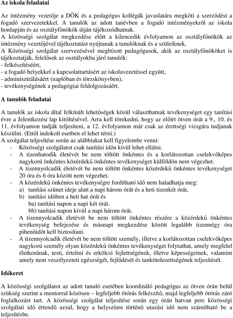 A közösségi szolgálat megkezdése előtt a kilencedik évfolyamon az osztályfőnökök az intézmény vezetőjével tájékoztatást nyújtanak a tanulóknak és a szüleiknek.