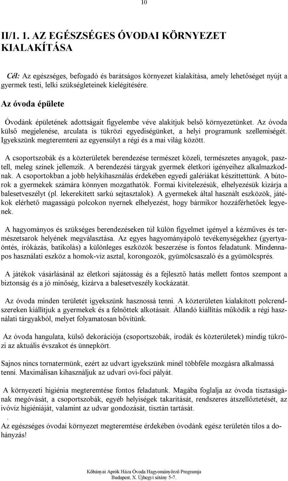Igyekszünk megteremteni az egyensúlyt a régi és a mai világ között. A csoportszobák és a közterületek berendezése természet közeli, természetes anyagok, pasztell, meleg színek jellemzik.