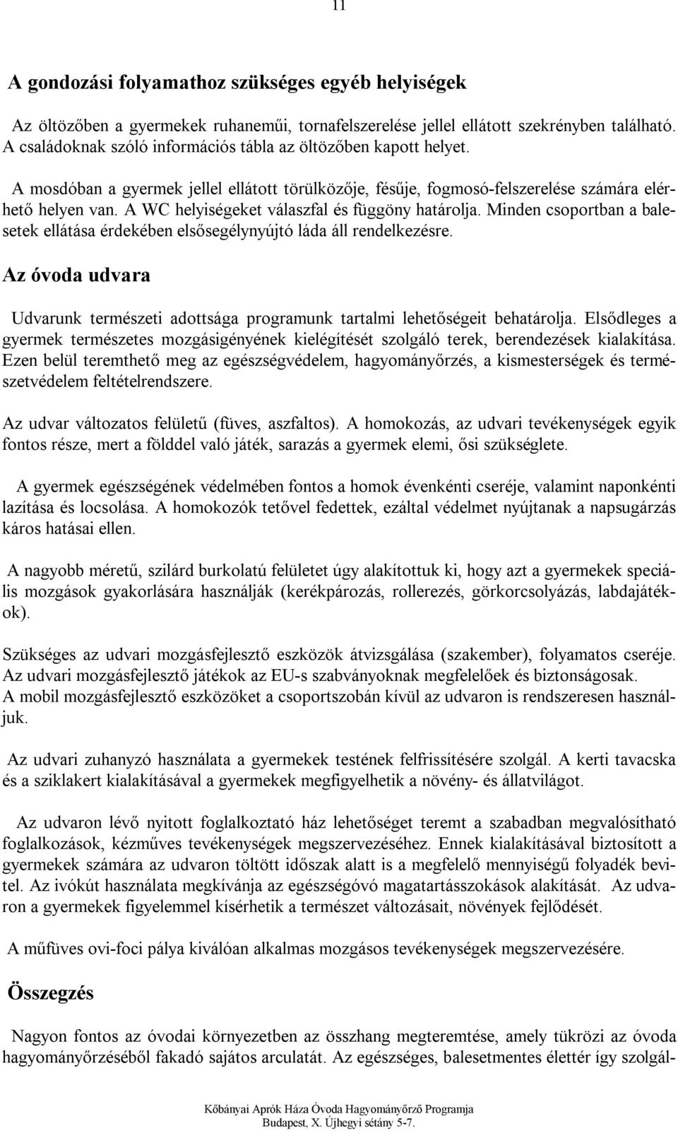 A WC helyiségeket válaszfal és függöny határolja. Minden csoportban a balesetek ellátása érdekében elsősegélynyújtó láda áll rendelkezésre.