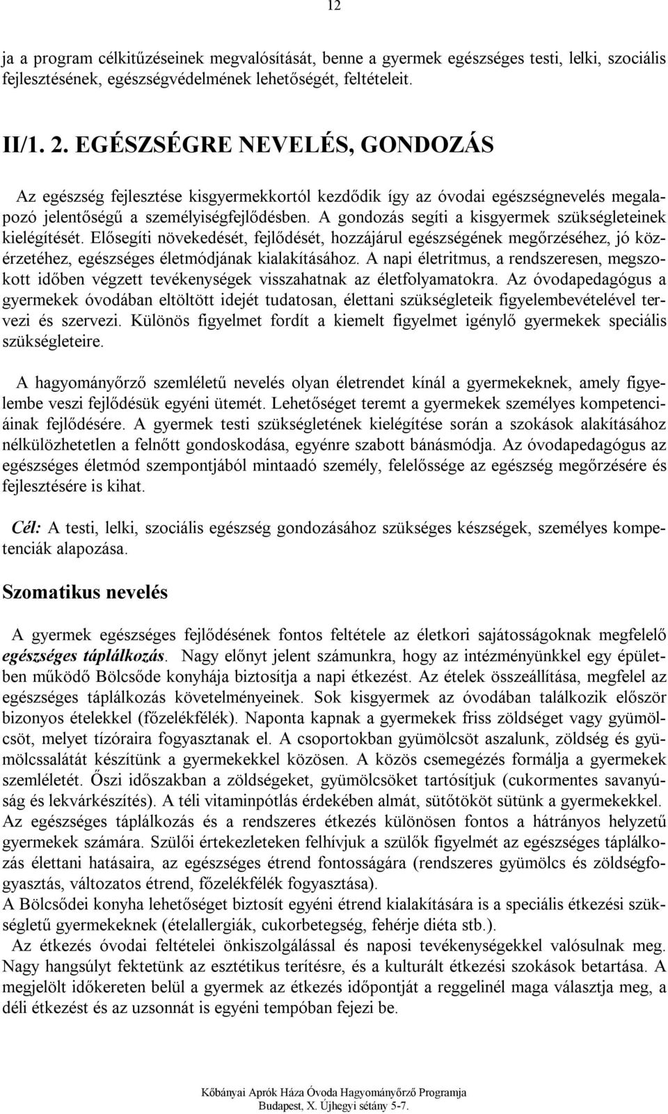 A gondozás segíti a kisgyermek szükségleteinek kielégítését. Elősegíti növekedését, fejlődését, hozzájárul egészségének megőrzéséhez, jó közérzetéhez, egészséges életmódjának kialakításához.