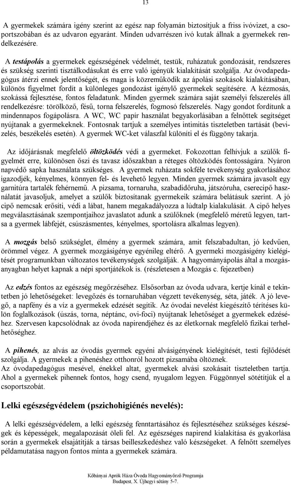 Az óvodapedagógus átérzi ennek jelentőségét, és maga is közreműködik az ápolási szokások kialakításában, különös figyelmet fordít a különleges gondozást igénylő gyermekek segítésére.