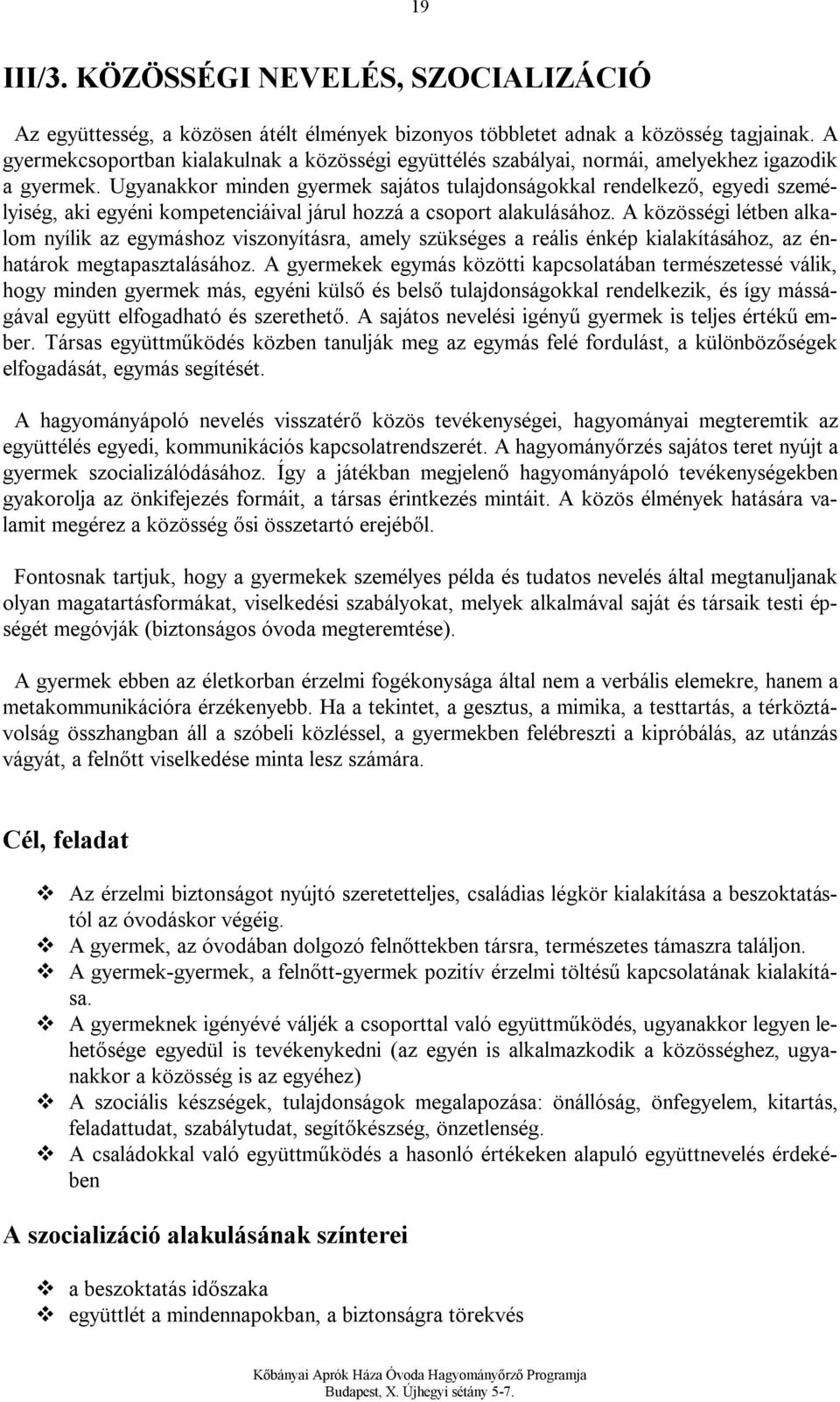 Ugyanakkor minden gyermek sajátos tulajdonságokkal rendelkező, egyedi személyiség, aki egyéni kompetenciáival járul hozzá a csoport alakulásához.