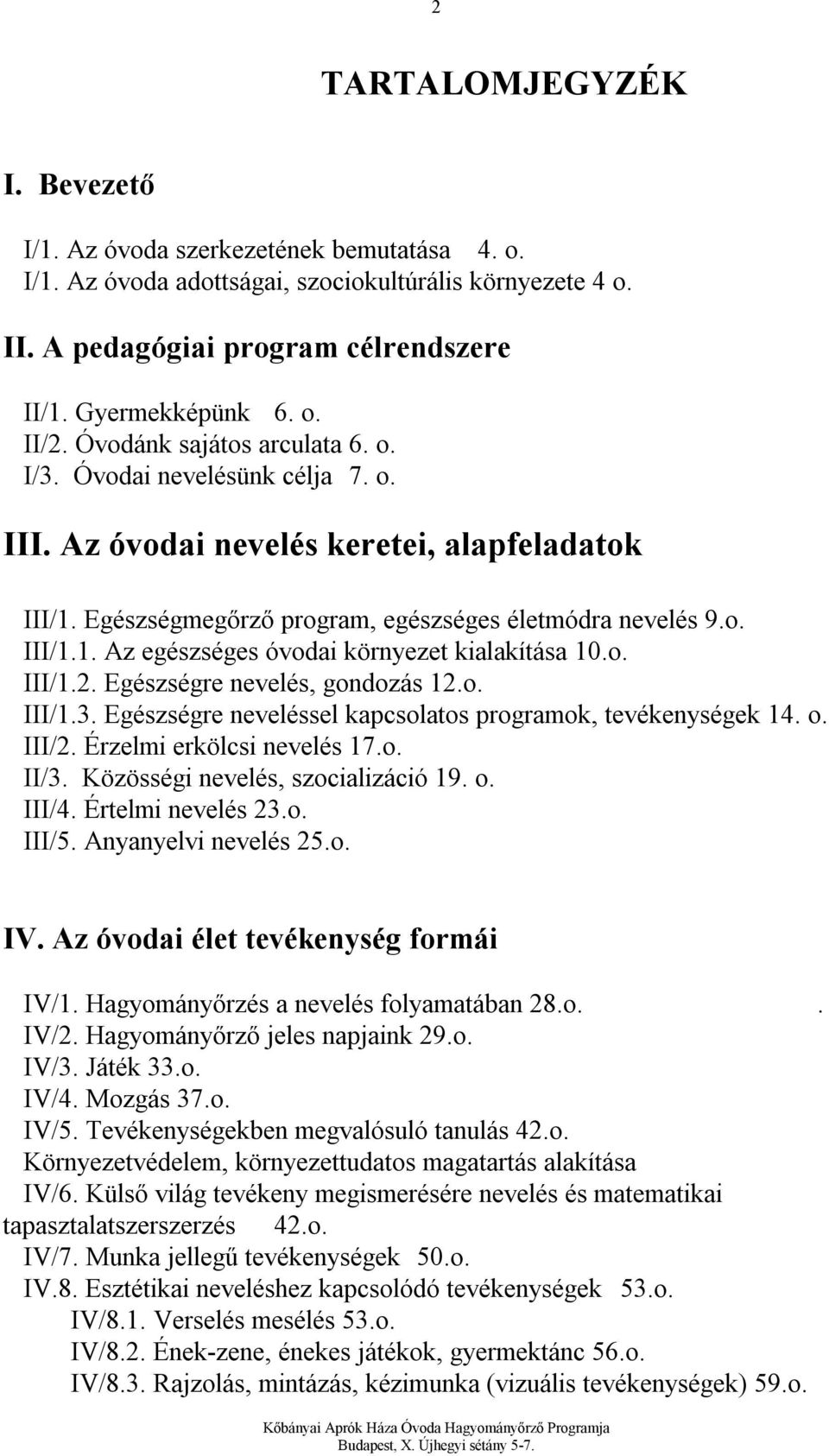 o. III/1.2. Egészségre nevelés, gondozás 12.o. III/1.3. Egészségre neveléssel kapcsolatos programok, tevékenységek 14. o. III/2. Érzelmi erkölcsi nevelés 17.o. II/3.