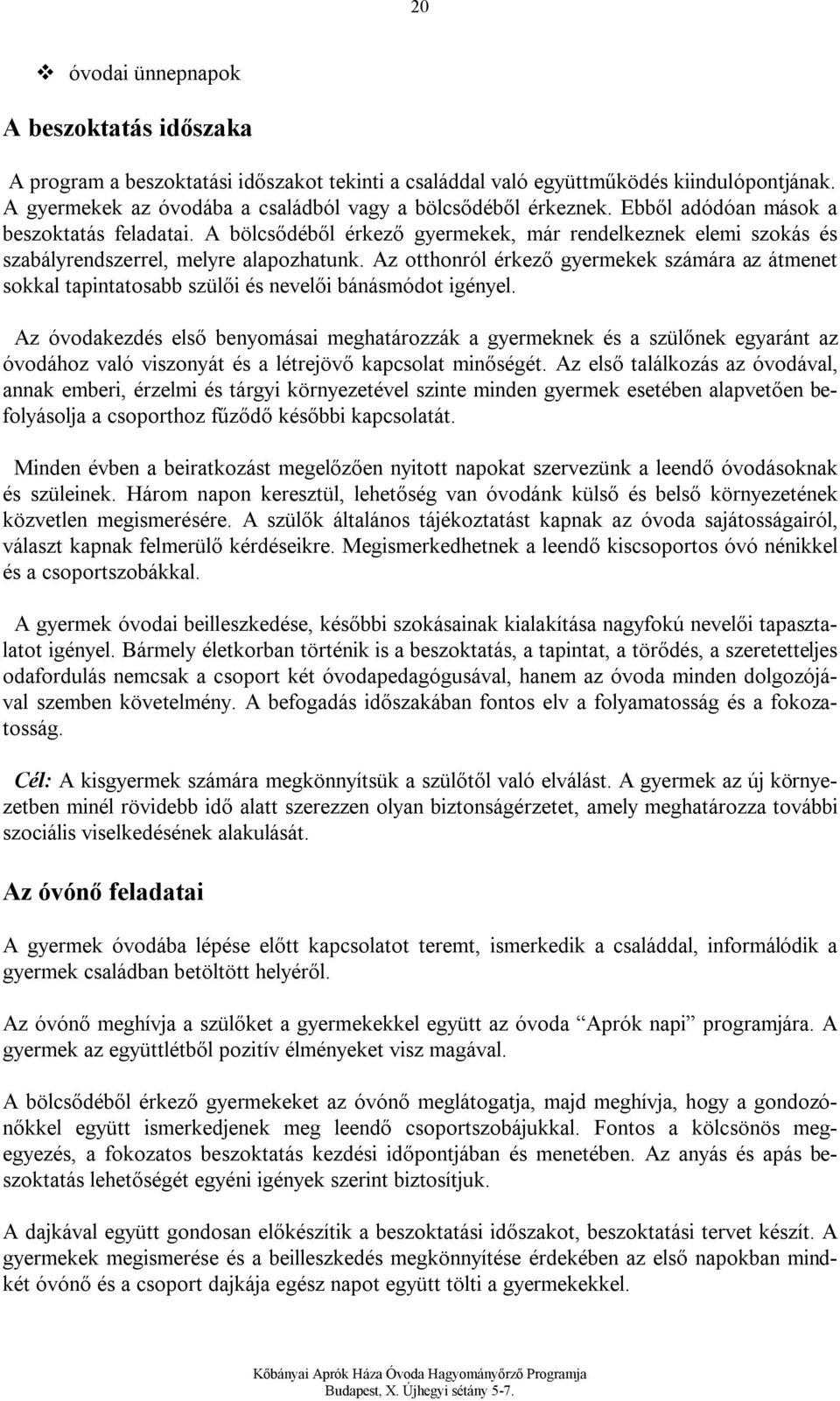 Az otthonról érkező gyermekek számára az átmenet sokkal tapintatosabb szülői és nevelői bánásmódot igényel.