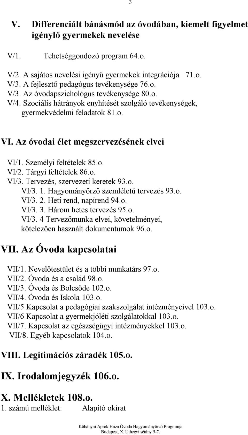 Az óvodai élet megszervezésének elvei VI/1. Személyi feltételek 85.o. VI/2. Tárgyi feltételek 86.o. VI/3. Tervezés, szervezeti keretek 93.o. VI/3. 1. Hagyományőrző szemléletű tervezés 93.o. VI/3. 2.