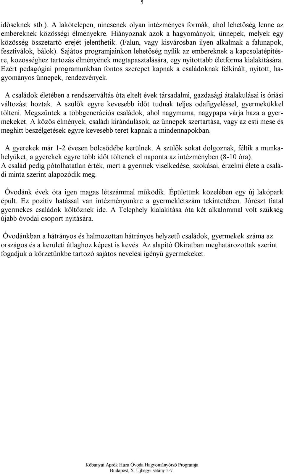 Sajátos programjainkon lehetőség nyílik az embereknek a kapcsolatépítésre, közösséghez tartozás élményének megtapasztalására, egy nyitottabb életforma kialakítására.