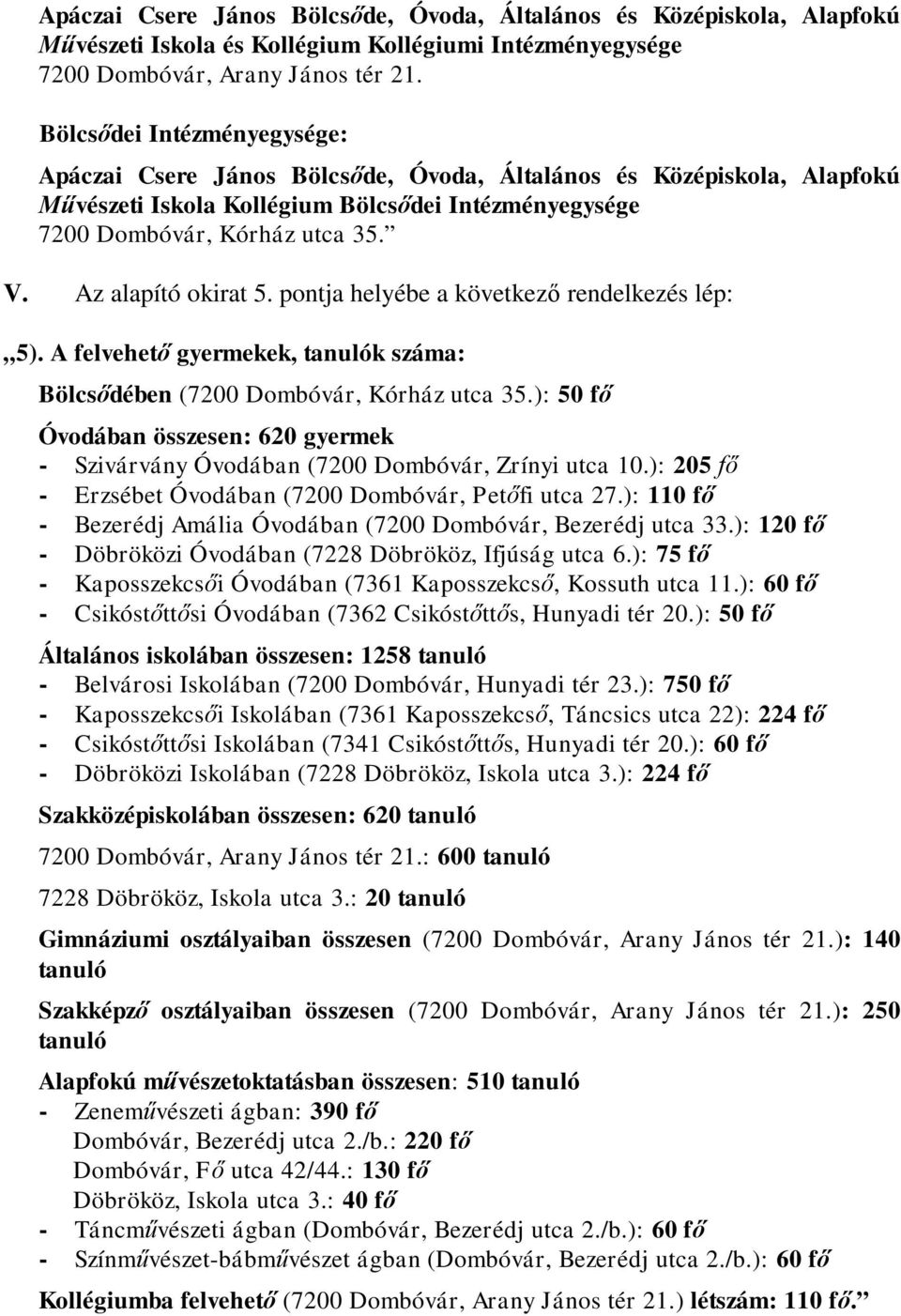 A felvehető gyermekek, tanulók száma: Bölcsődében (7200 Dombóvár, Kórház utca 35.): 50 fő Óvodában összesen: 620 gyermek - Szivárvány Óvodában (7200 Dombóvár, Zrínyi utca 10.