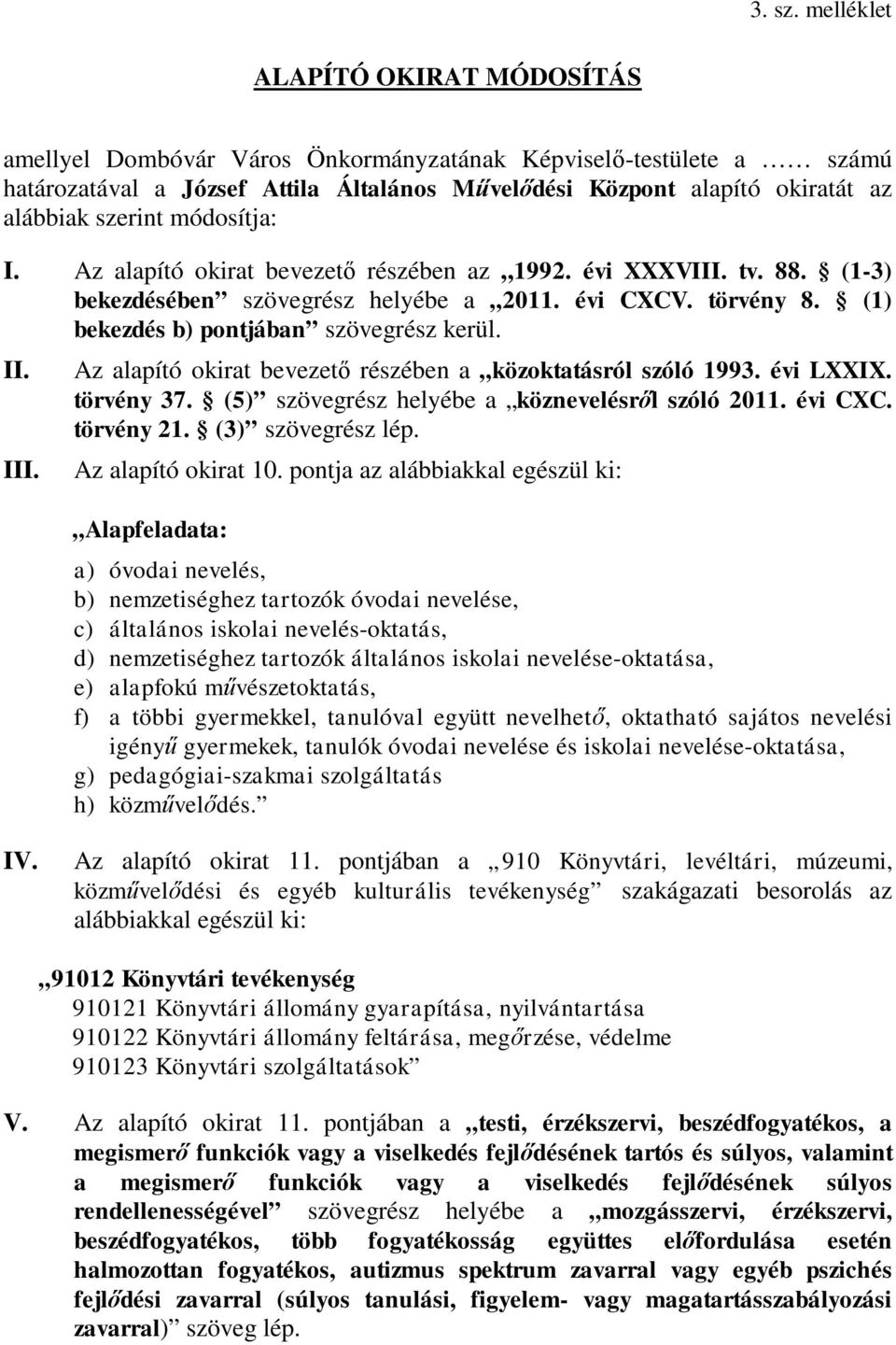 módosítja: I. Az alapító okirat bevezető részében az 1992. évi XXXVIII. tv. 88. (1-3) bekezdésében szövegrész helyébe a 2011. évi CXCV. törvény 8. (1) bekezdés b) pontjában szövegrész kerül. II. III.