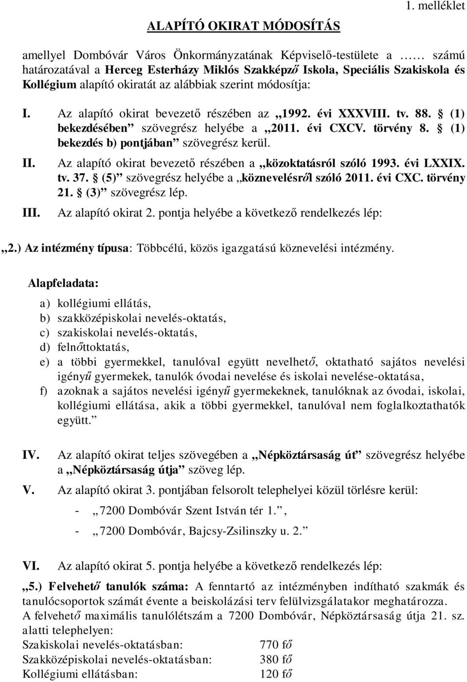 szerint módosítja: I. Az alapító okirat bevezető részében az 1992. évi XXXVIII. tv. 88. (1) bekezdésében szövegrész helyébe a 2011. évi CXCV. törvény 8. (1) bekezdés b) pontjában szövegrész kerül. II.