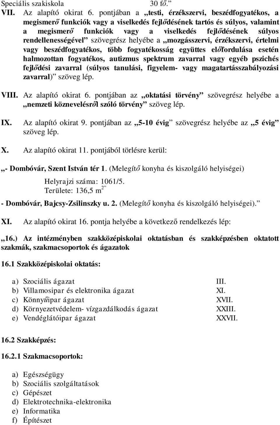 rendellenességével szövegrész helyébe a mozgásszervi, érzékszervi, értelmi vagy beszédfogyatékos, több fogyatékosság együttes előfordulása esetén halmozottan fogyatékos, autizmus spektrum zavarral