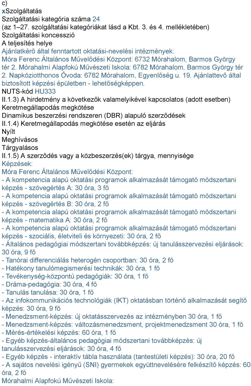 Mórahalmi Alapfokú Művészeti Iskola: 6782 Mórahalom, Barmos György tér 2. Napköziotthonos Óvoda: 6782 Mórahalom, Egyenlőség u. 19. Ajánlattevő által biztosított képzési épületben - lehetőségképpen.