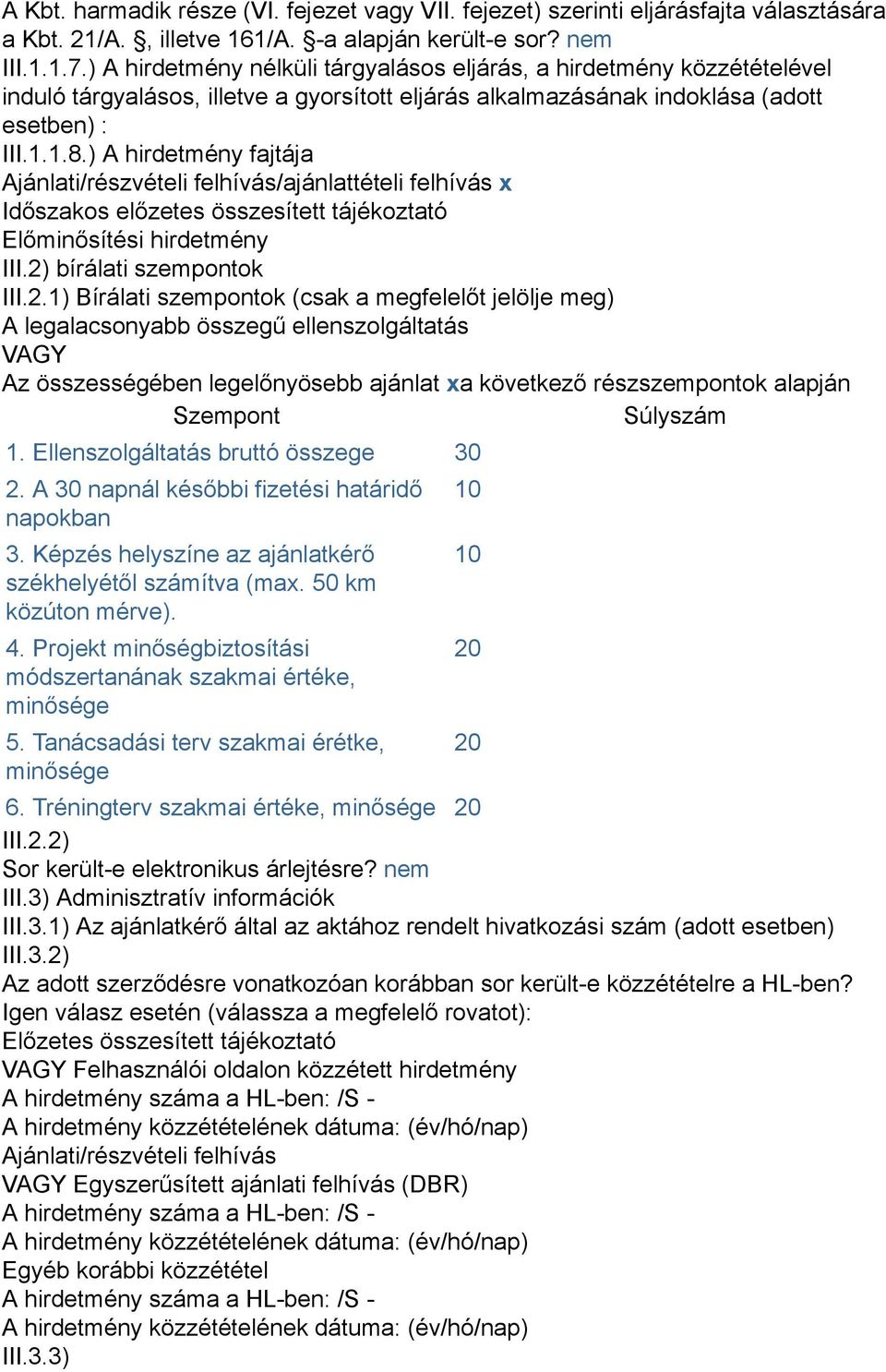 ) A hirdetmény fajtája Ajánlati/részvételi felhívás/ajánlattételi felhívás x Időszakos előzetes összesített tájékoztató Előminősítési hirdetmény III.2)