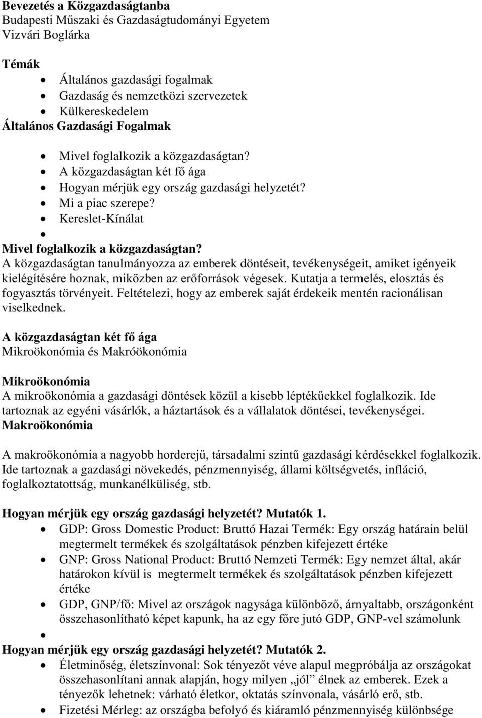 A közgazdaságtan tanulmányozza az emberek döntéseit, tevékenységeit, amiket igényeik!"#$% fogyasztás törvényeit. Feltételezi, hogy az emberek saját érdekeik mentén racionálisan viselkednek.