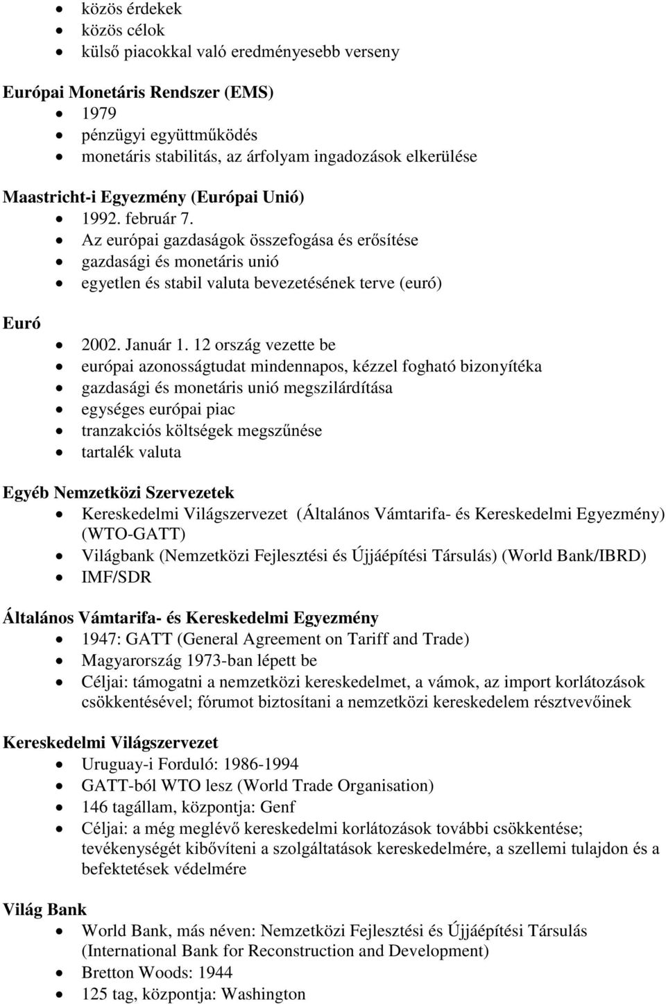 12 ország vezette be európai azonosságtudat mindennapos, kézzel fogható bizonyítéka gazdasági és monetáris unió megszilárdítása egységes európai piac 2 & tartalék valuta Egyéb Nemzetközi Szervezetek