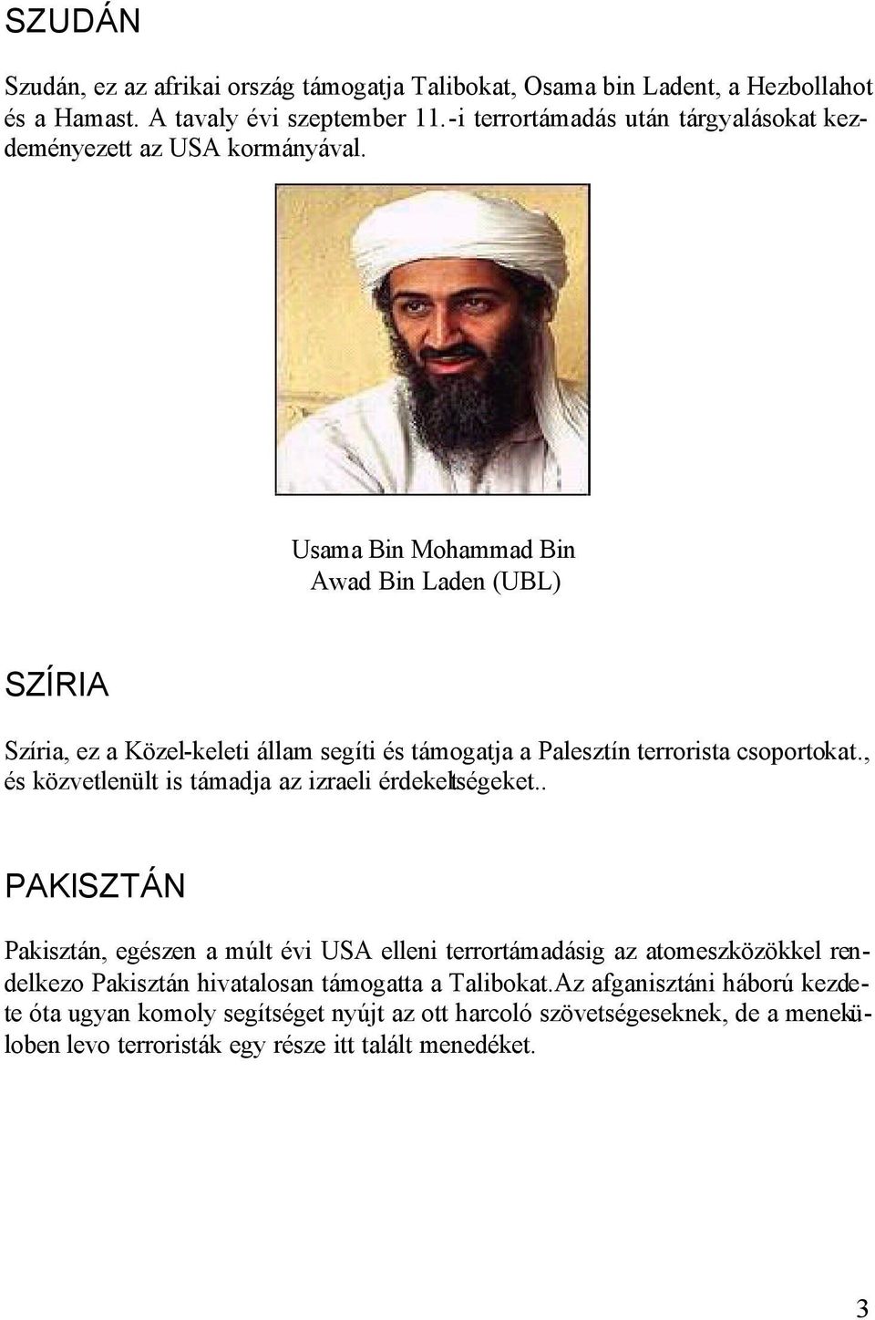 Usama Bin Mohammad Bin Awad Bin Laden (UBL) SZÍRIA Szíria, ez a Közel-keleti állam segíti és támogatja a Palesztín terrorista csoportokat.